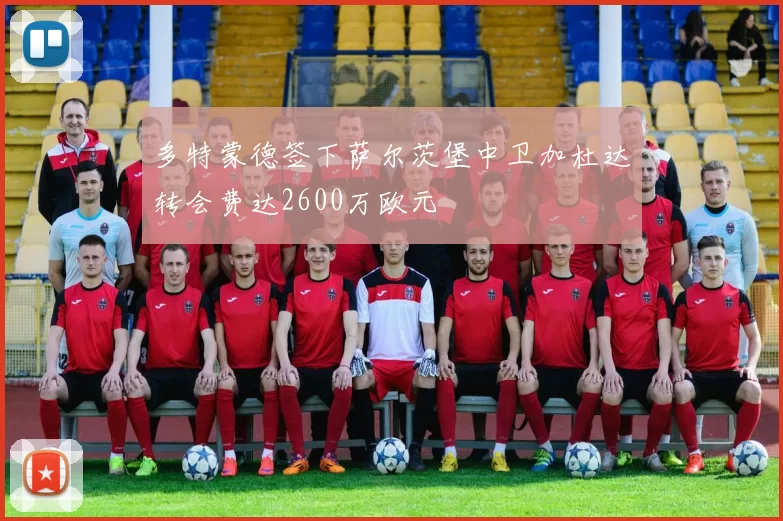多特蒙德签下萨尔茨堡中卫加杜达转会费达2600万欧元